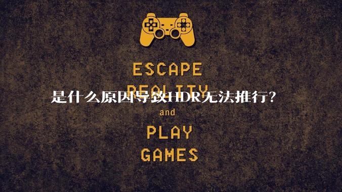 是什么原因导致HDR无法推行？