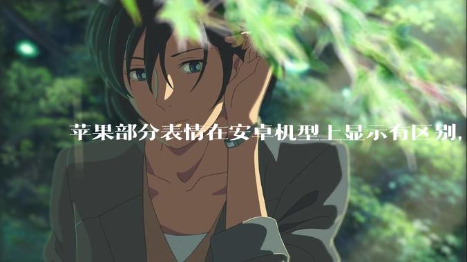 苹果部分表情在安卓机型上显示有区别，为什么会这样？从技术层面统一不同机型 emoji 表情好实现吗？