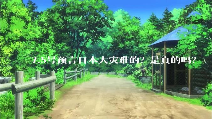 7.5号预言日本大灾难的？是真的吗？