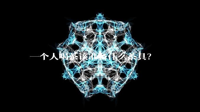 一个人喝茶该准备什么茶具？