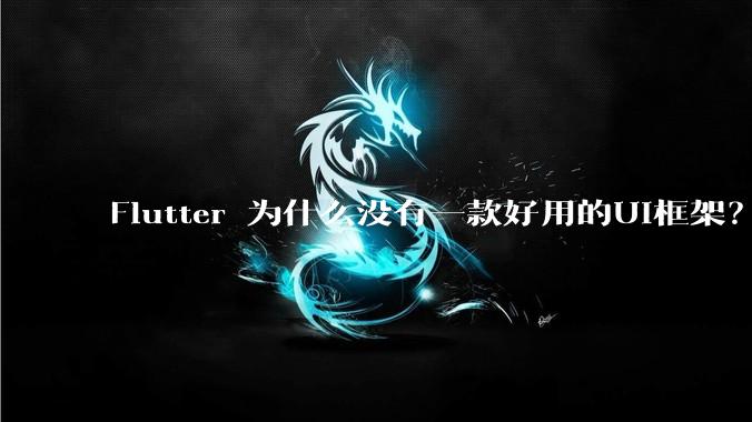 Flutter 为什么没有一款好用的UI框架？