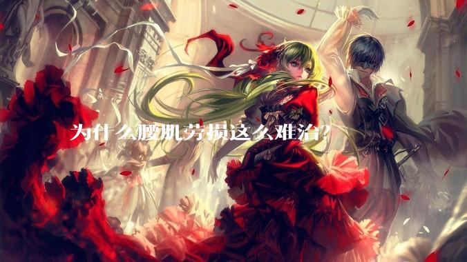 为什么腰肌劳损这么难治？
