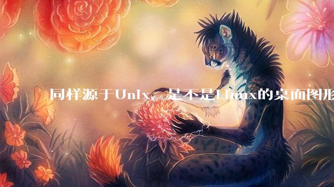 同样源于Unix，是不是Linux的桌面图形用户界面（GUI）没有MacOS流畅?