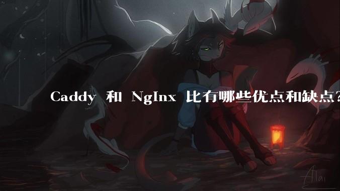 Caddy 和 Nginx 比有哪些优点和缺点？