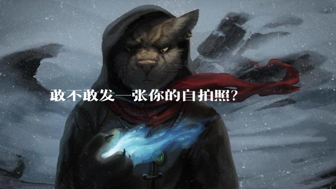 敢不敢发一张你的自拍照？