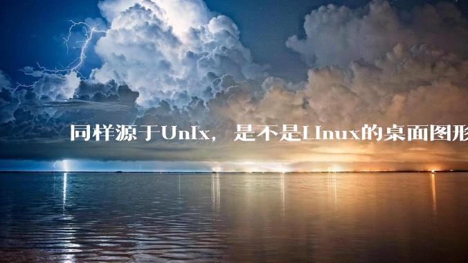 同样源于Unix，是不是Linux的桌面图形用户界面（GUI）没有MacOS流畅?