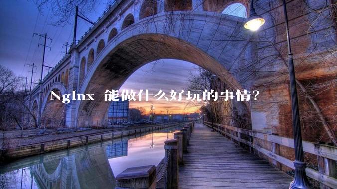 Nginx 能做什么好玩的事情？