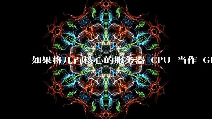 如果将几百核心的服务器 CPU 当作 GPU 使用，会发生什么？