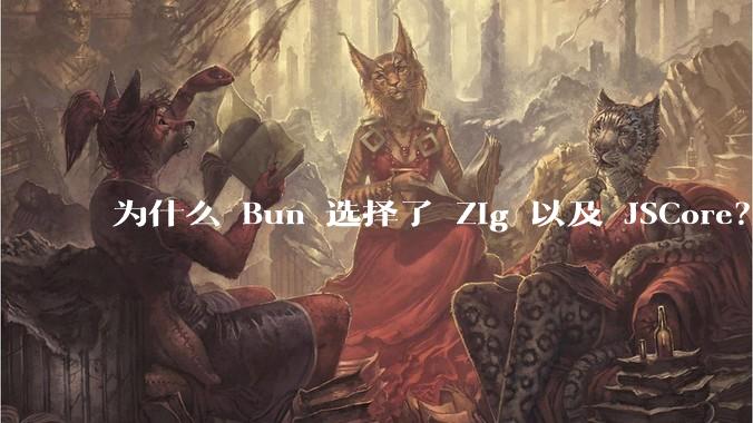 为什么 Bun 选择了 Zig 以及 JSCore？