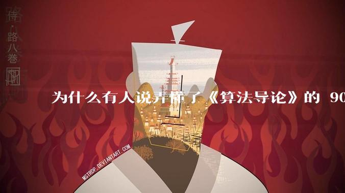 为什么有人说弄懂了《算法导论》的 90%，就超越了 90%的程序员？