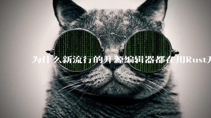 为什么新流行的开源编辑器都在用Rust开发？