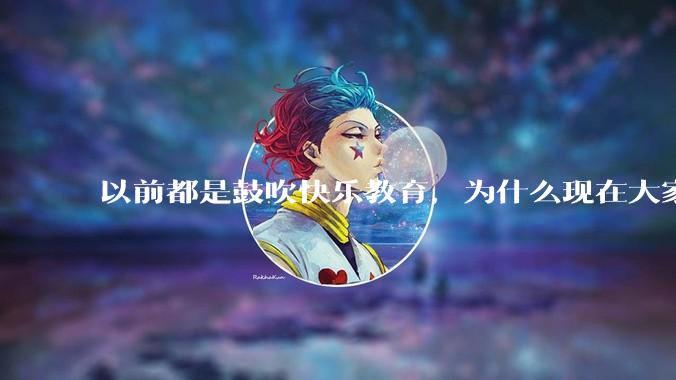 以前都是鼓吹快乐教育，为什么现在大家都明白了快乐教育，实际上就是愚民教育？