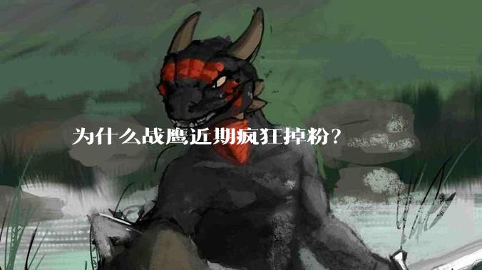 为什么战鹰近期疯狂掉粉？