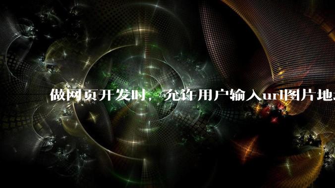 做网页开发时，允许用户输入url图片地址来作为自己的头像有什么风险？