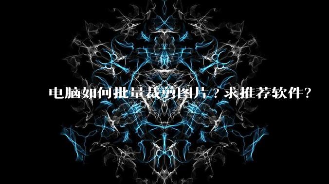 电脑如何批量裁剪图片?求推荐软件？