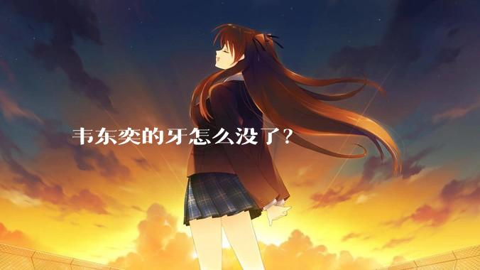 韦东奕的牙怎么没了？