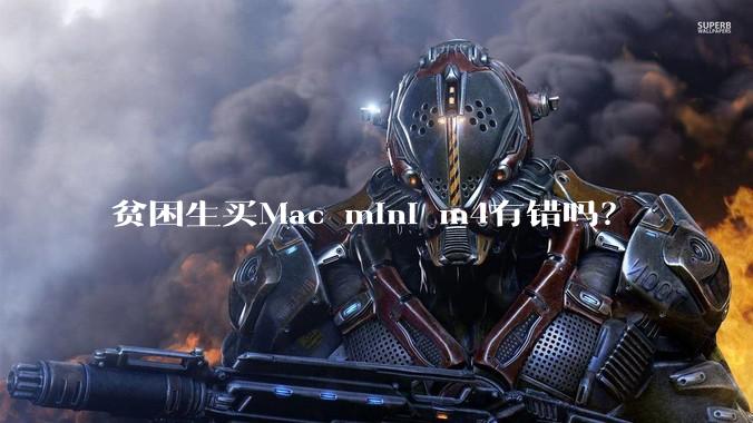 贫困生买Mac mini m4有错吗？