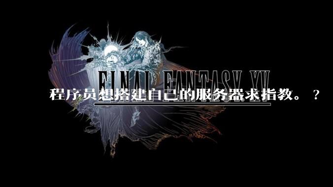 程序员想搭建自己的服务器求指教。?