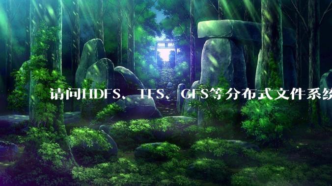 请问HDFS、TFS、GFS等分布式文件系统，哪个更适合用来做***存储？