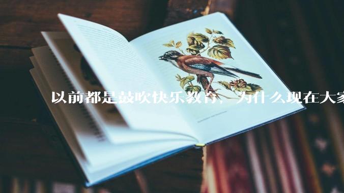 以前都是鼓吹快乐教育，为什么现在大家都明白了快乐教育，实际上就是愚民教育？