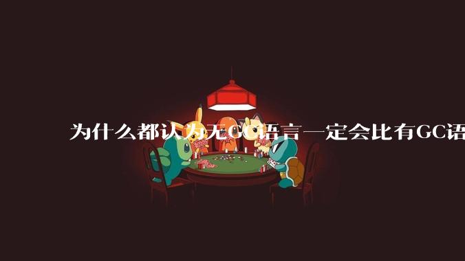 为什么都认为无GC语言一定会比有GC语言要快？