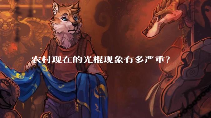 农村现在的光棍现象有多严重？