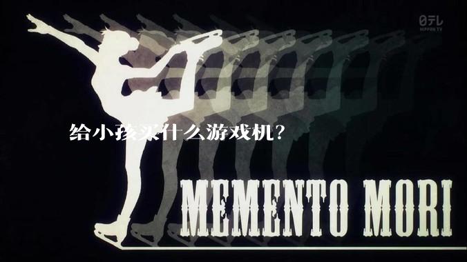 给小孩买什么游戏机？