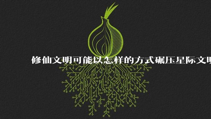 修仙文明可能以怎样的方式碾压星际文明？