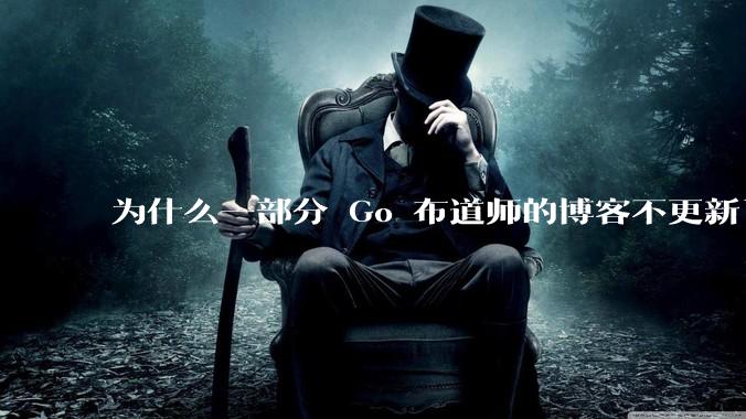 为什么一部分 Go 布道师的博客不更新了？