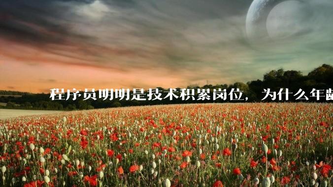 程序员明明是技术积累岗位，为什么年龄越大反而可替代性变高了？