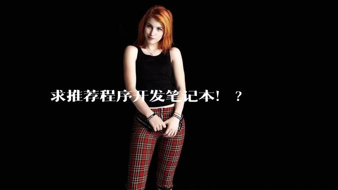 求推荐程序开发笔记本！?
