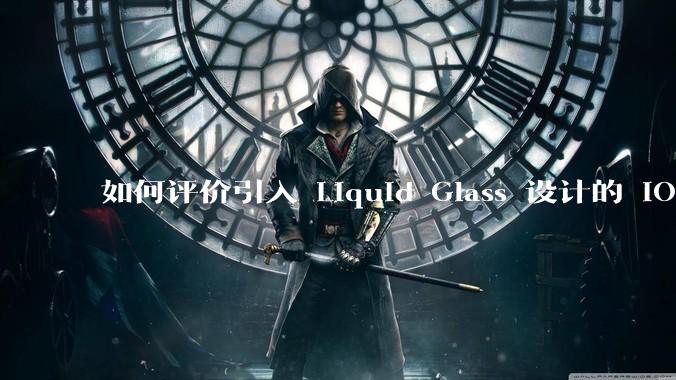 如何评价引入 Liquid Glass 设计的 iOS 26？