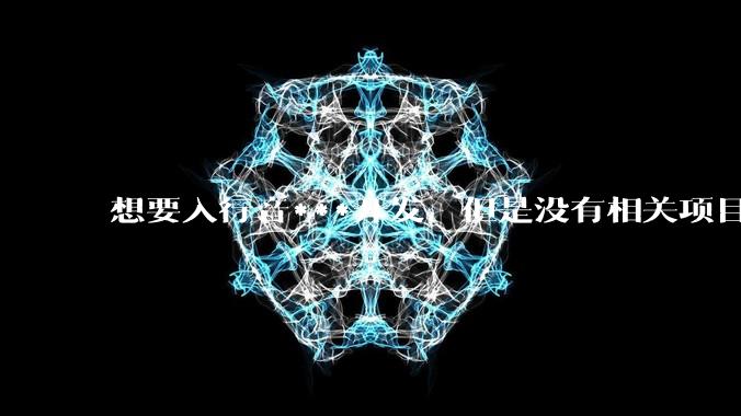 想要入行音***开发，但是没有相关项目经验怎么办？