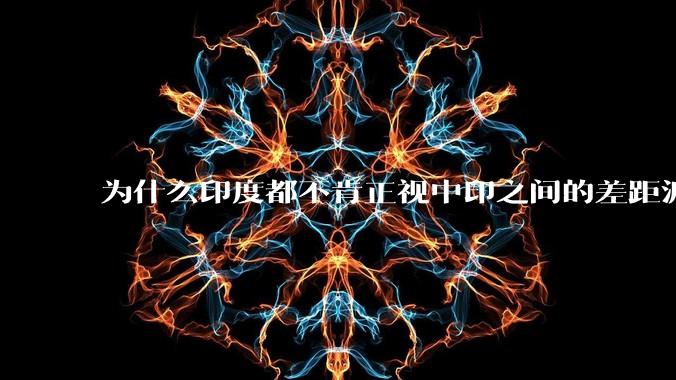 为什么印度都不肯正视中印之间的差距派人来中国学习呢？