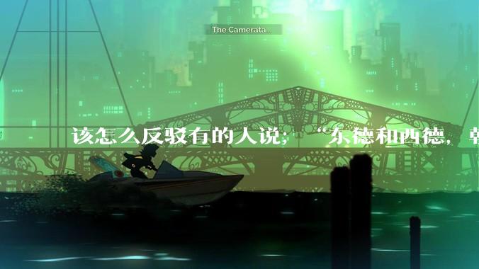 该怎么反驳有的人说；“东德和西德，朝鲜和韩国就是上帝摆出来最大的例子”?