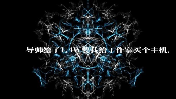 导师给了1.4W要我给工作室买个主机，是整机还是自己配？
