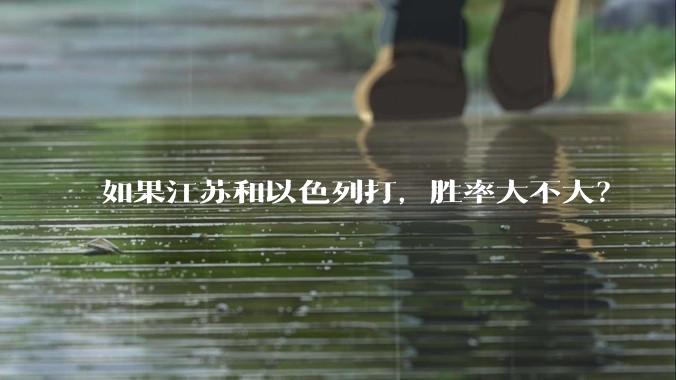 如果江苏和以色列打，胜率大不大？