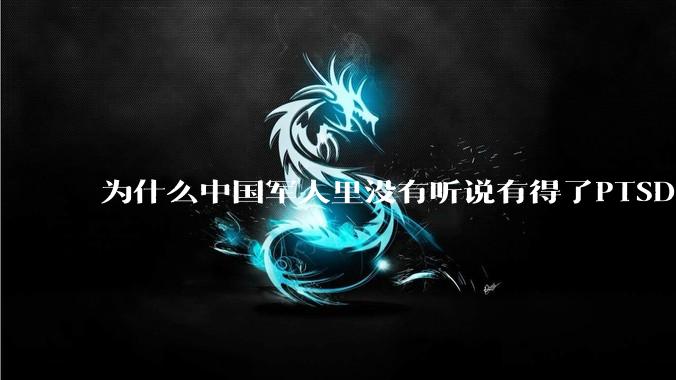 为什么中国军人里没有听说有得了PTSD的？