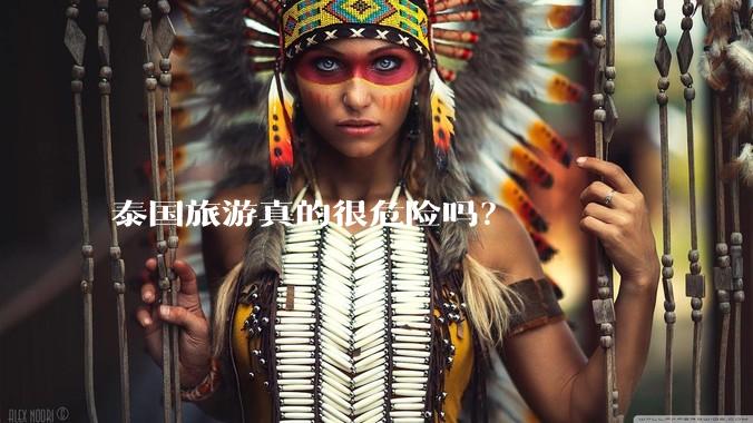 泰国旅游真的很危险吗？