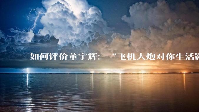 如何评价董宇辉：“飞机大炮对你生活影响其实并不大，小家电才是真正提升每个人生活质量”这个观点？