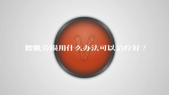 腰肌劳损用什么办法可以治疗好?