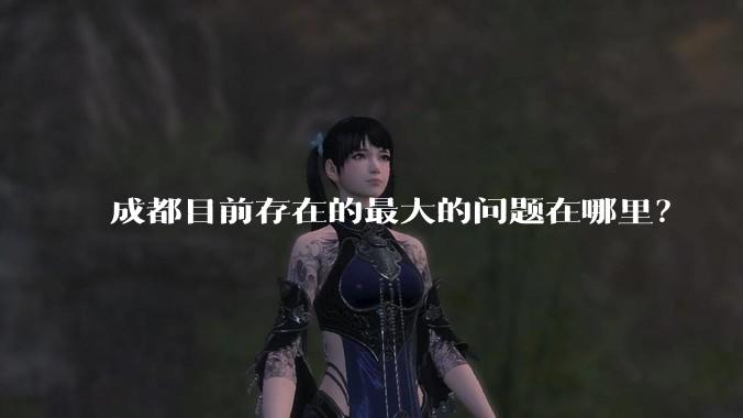 成都目前存在的最大的问题在哪里？