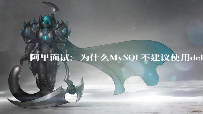 阿里面试：为什么MySQL不建议使用delete删除数据？