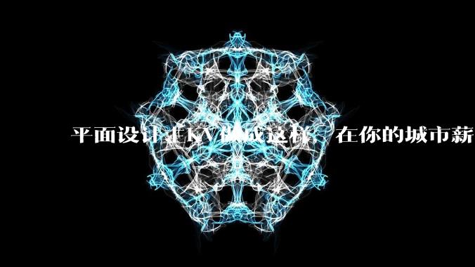 平面设计主KV做成这样，在你的城市薪资一般多少？