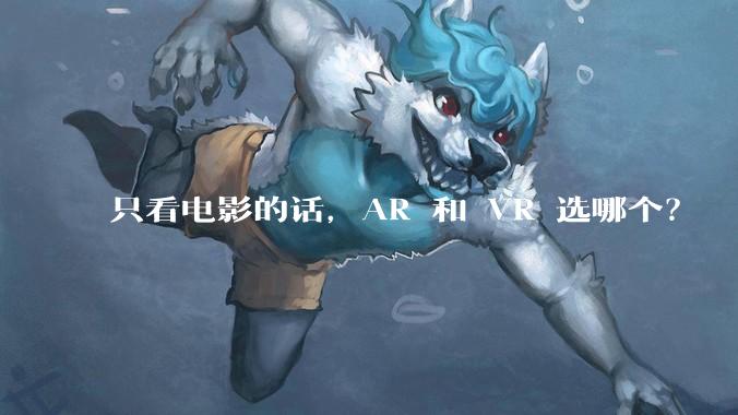 只看电影的话，AR 和 VR 选哪个？
