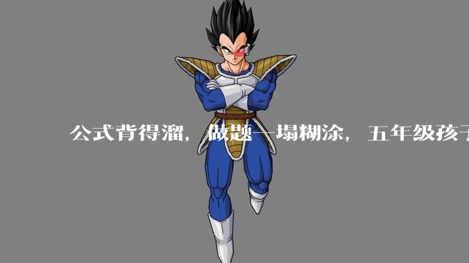 公式背得溜，做题一塌糊涂，五年级孩子数学不是很好，尤其图形方面，该怎么提升？