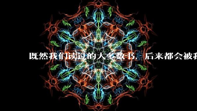 既然我们读过的大多数书，后来都会被我们遗忘，那么阅读的意义是什么？