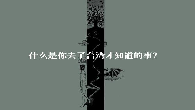 什么是你去了台湾才知道的事？