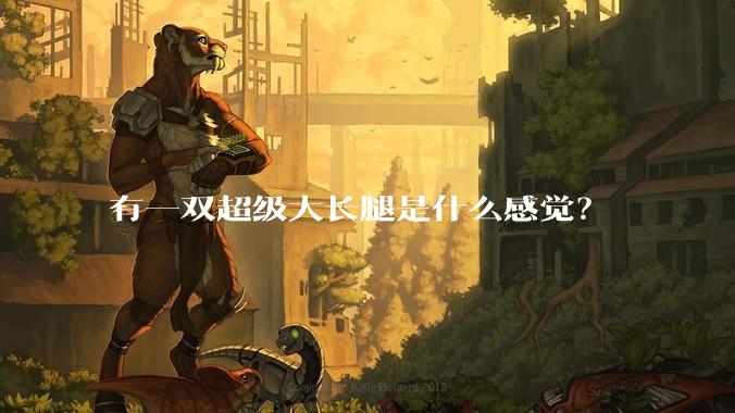 有一双超级大长腿是什么感觉？