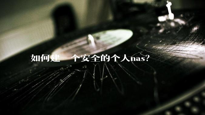 如何建一个安全的个人nas？